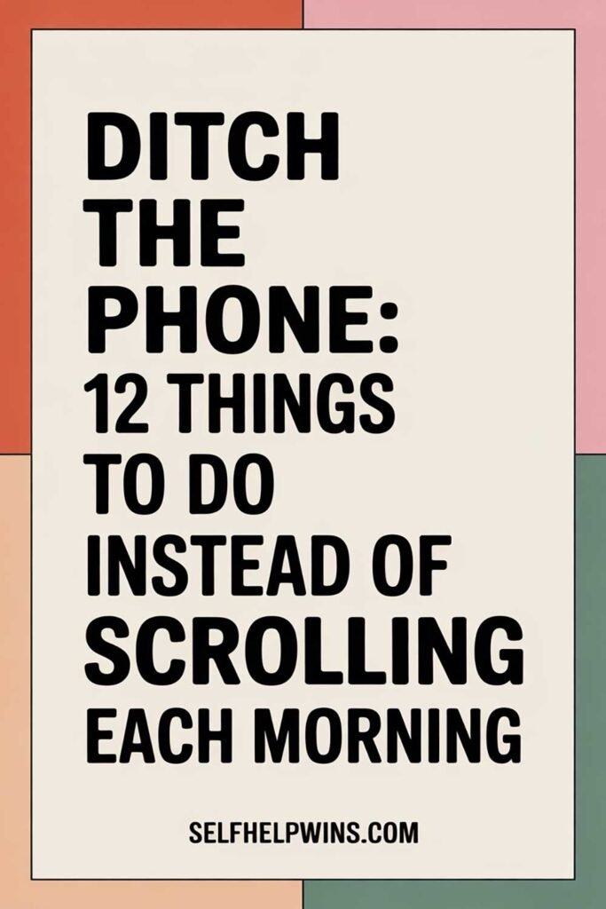 Ditch the Phone: 12 Things to Do Instead of Scrolling Each Morning