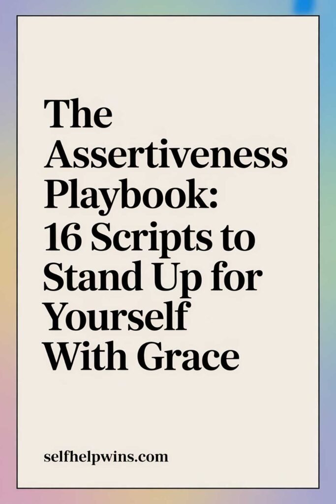The Assertiveness Playbook: 16 Scripts to Stand Up for Yourself With Grace