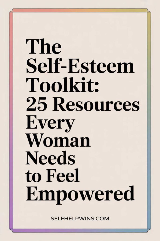 The Self-Esteem Toolkit: 25 Resources Every Woman Needs to Feel Empowered