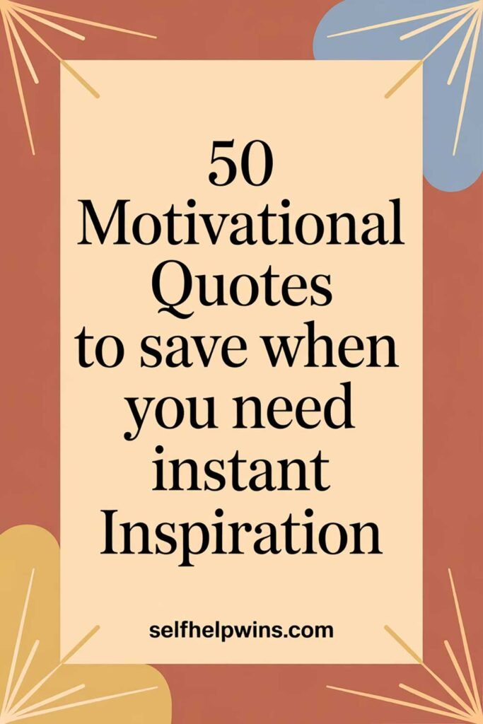 50 Motivational Quotes to Save When You Need Instant Inspiration