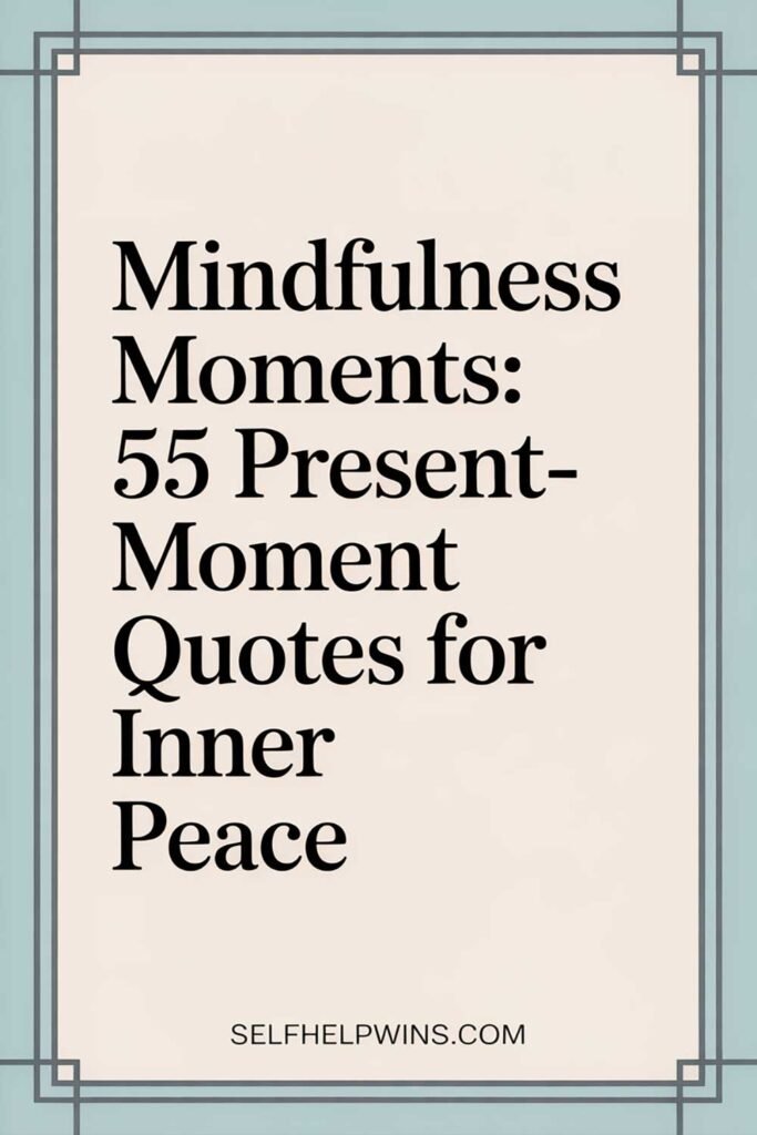 Mindfulness Moments: 55 Present-Moment Quotes for Inner Peace