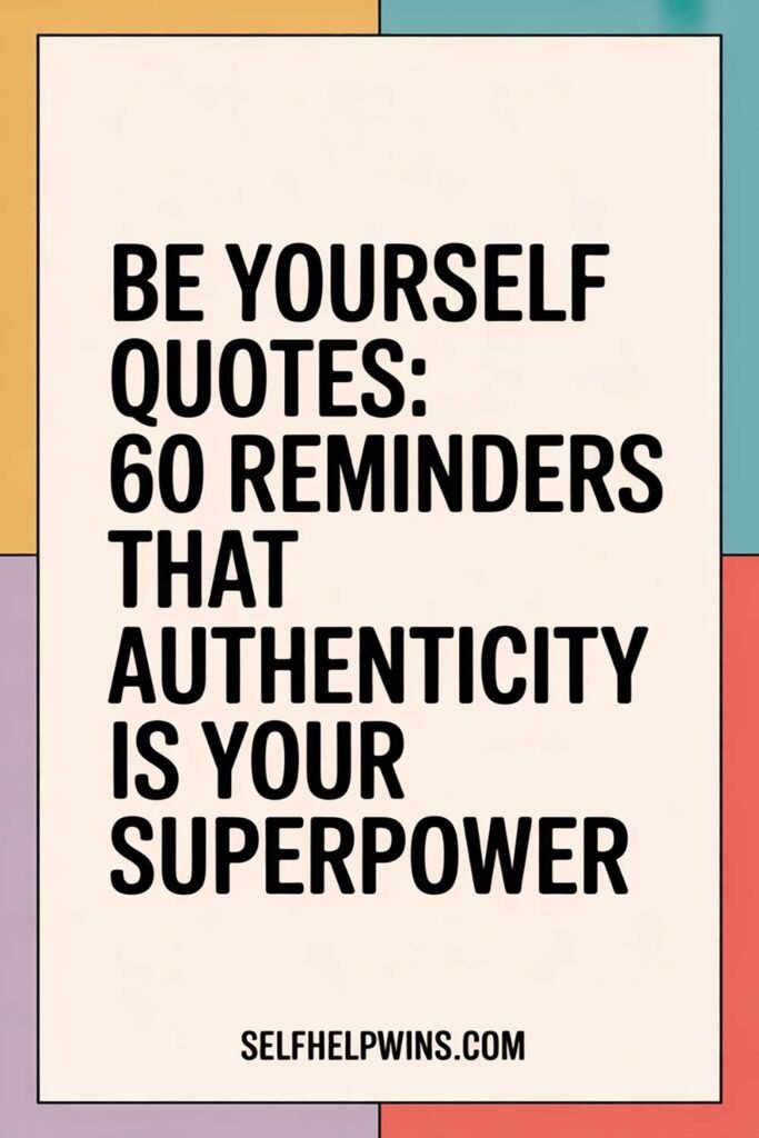 Be Yourself Quotes: 60 Reminders That Authenticity is Your Superpower