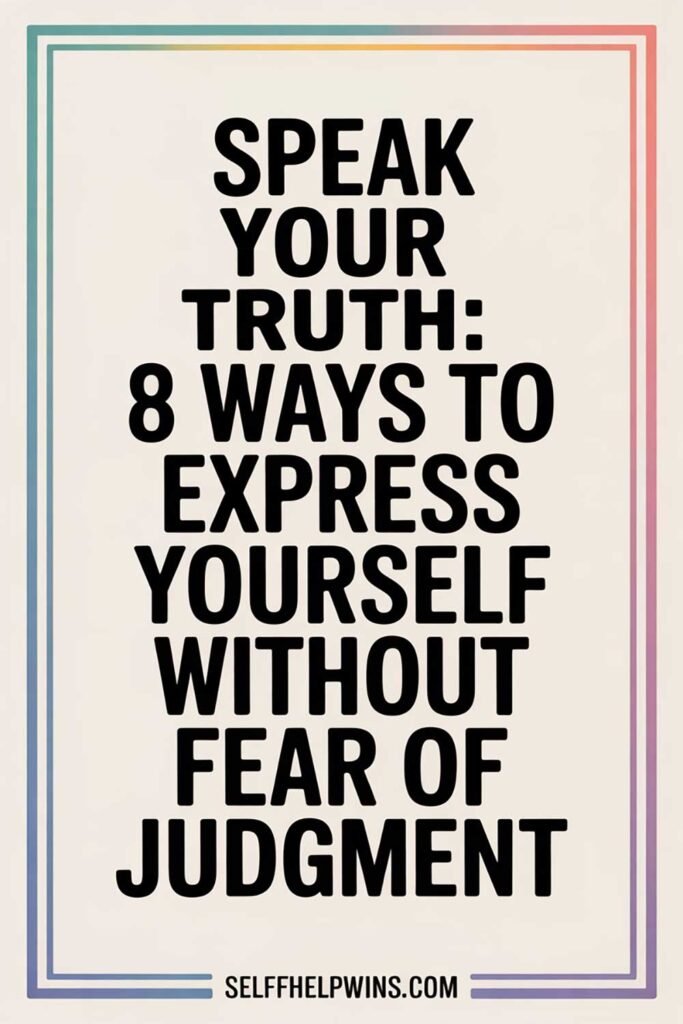Speak Your Truth: 8 Ways to Express Yourself Without Fear of Judgment