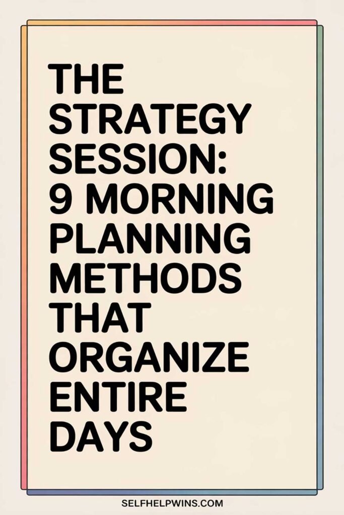 The Strategy Session: 9 Morning Planning Methods That Organize Entire Days