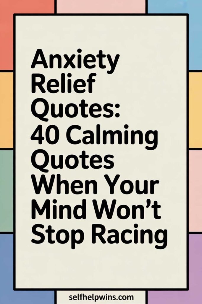 Anxiety Relief Quotes: 40 Calming Words When Your Mind Won’t Stop Racing