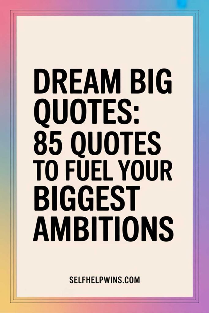 Dream Big Quotes: 85 Words to Fuel Your Biggest Ambitions