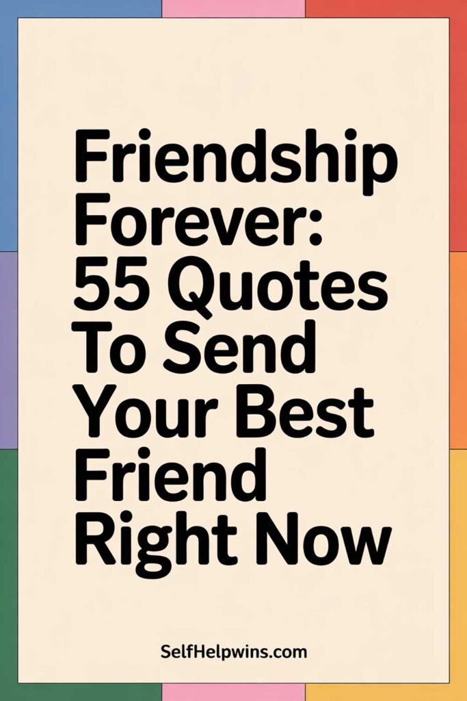 Friendship Forever: 55 Quotes to Send Your Best Friend Right Now
