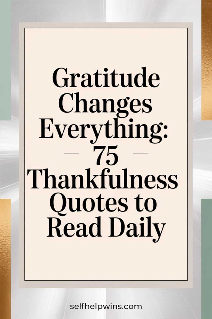 Gratitude Changes Everything: 75 Thankfulness Quotes to Read Daily