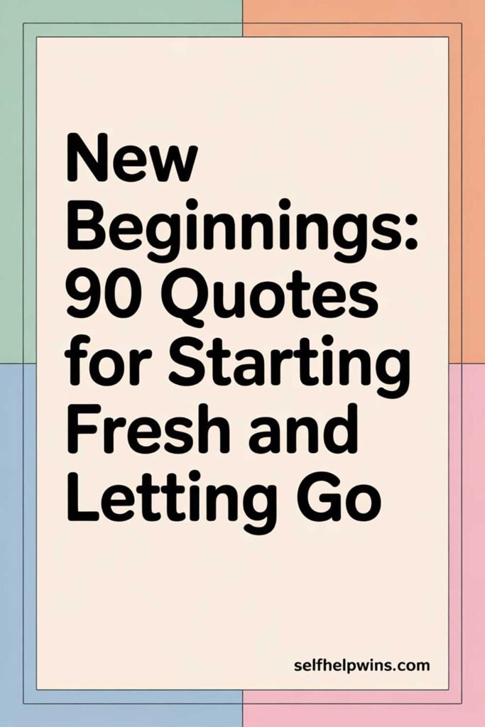 New Beginnings: 90 Quotes for Starting Fresh and Letting Go
