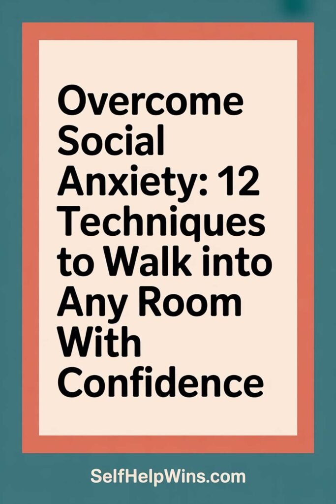 Overcome Social Anxiety: 12 Techniques to Walk Into Any Room With Confidence