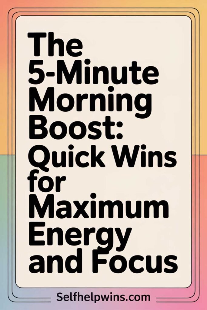 The 5-Minute Morning Boost: Quick Wins for Maximum Energy and Focus