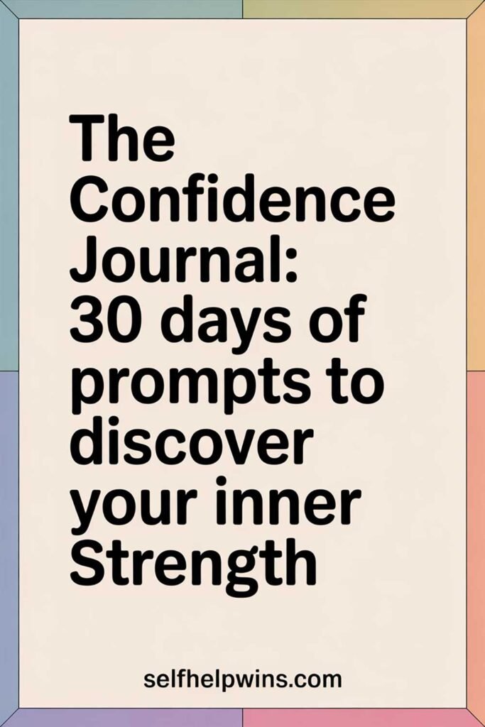 The Confidence Journal: 30 Days of Prompts to Discover Your Inner Strength