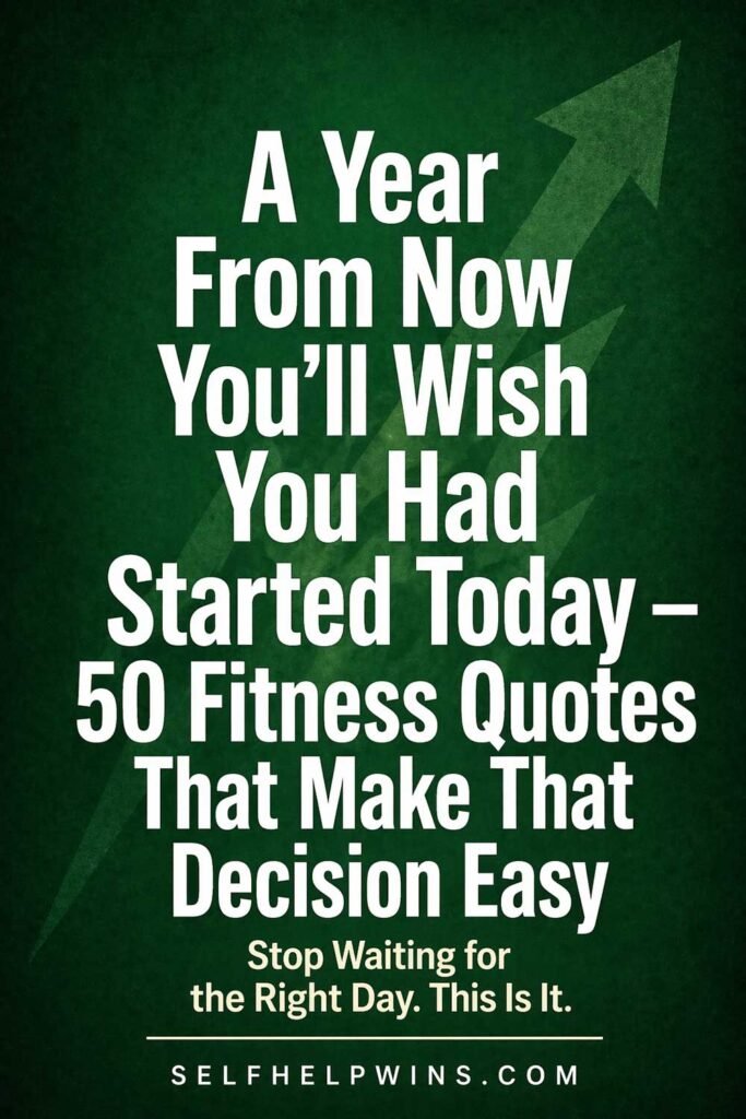 A Year From Now You’ll Wish You Had Started Today — 50 Fitness Quotes That Make the Decision Easy