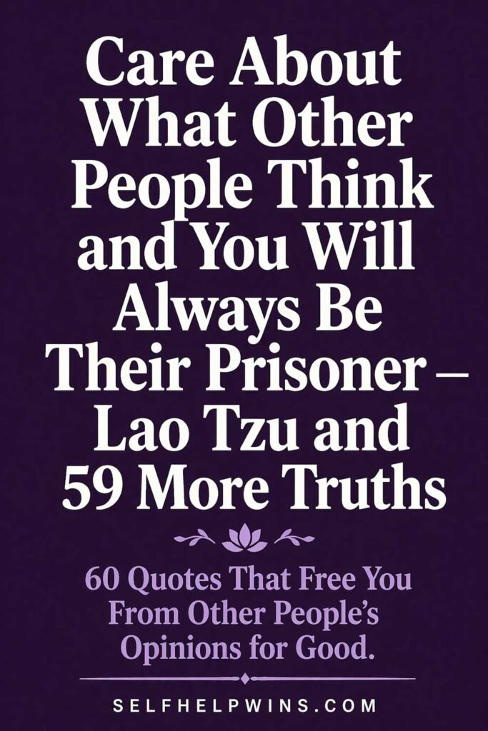 Care About What Other People Think and You’ll Always Be Their Prisoner — 60 Be Yourself Quotes