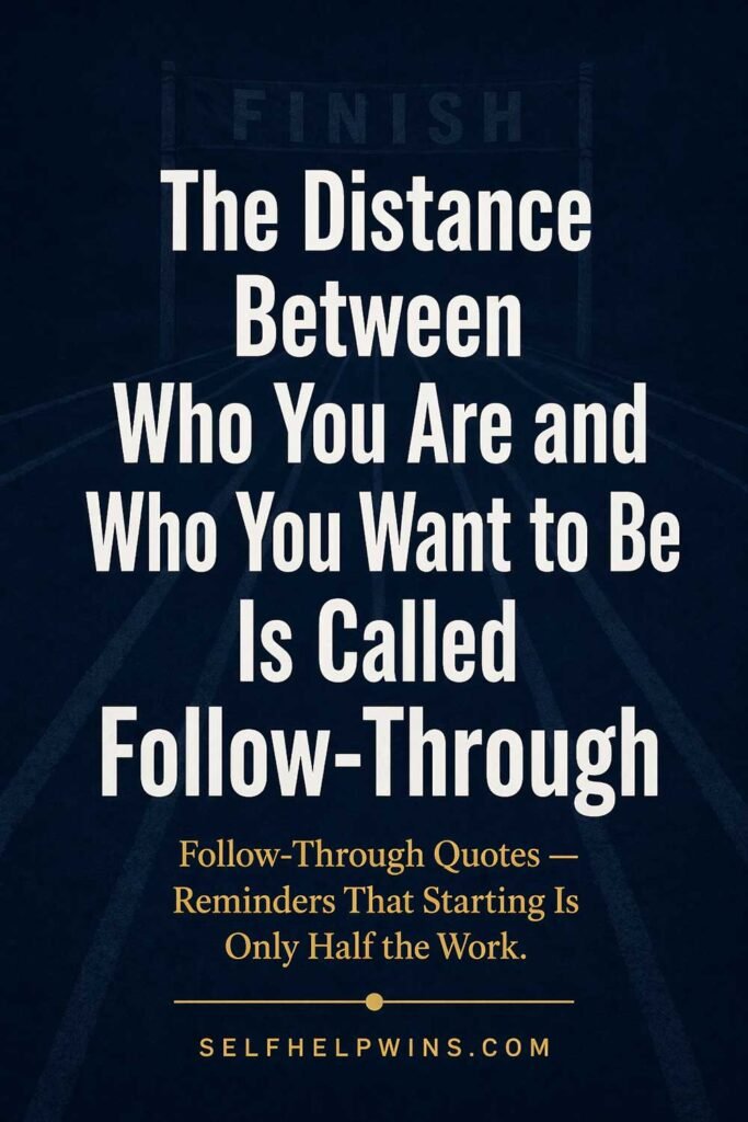 The Distance Between Who You Are and Who You Want to Be Is Called Follow-Through