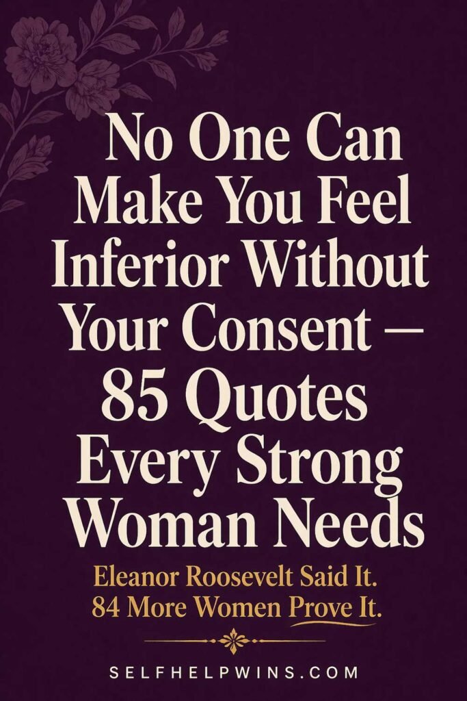 No One Can Make You Feel Inferior Without Your Consent — 85 Strong Woman Quotes to Remember