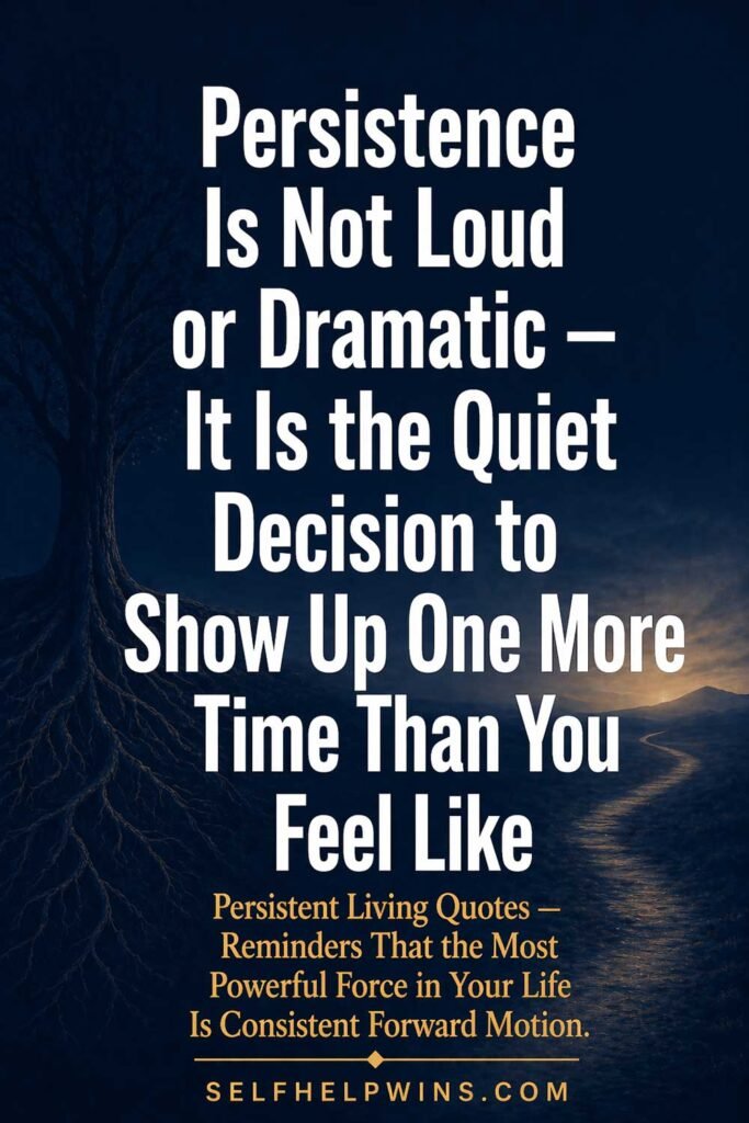 Persistence Is Not Loud or Dramatic — It Is the Quiet Decision to Show Up One More Time Than You Feel Like